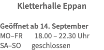 Kletterhalle Eppan Geöffnet ab 14. September MO–FR 18.00 – 22.30 Uhr SA–SO geschlossen